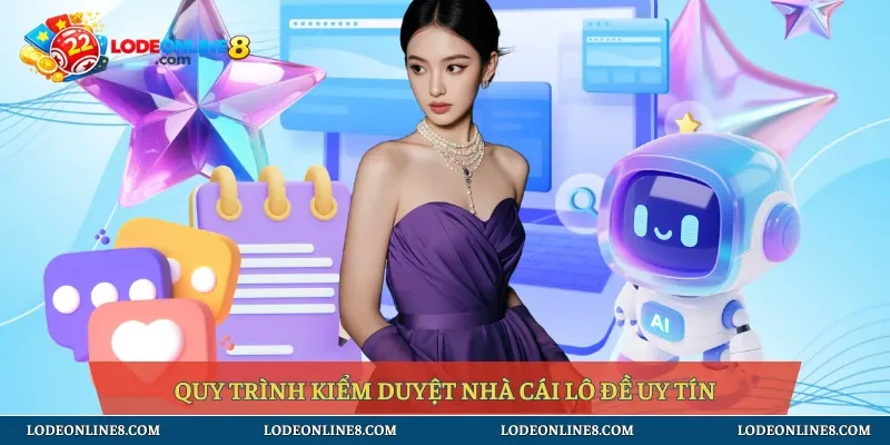 Quy trình kiểm duyệt nhà cái lô đề uy tín