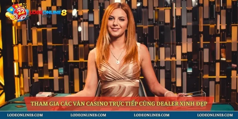 Tham gia các ván casino trực tiếp cùng dealer xinh đẹp